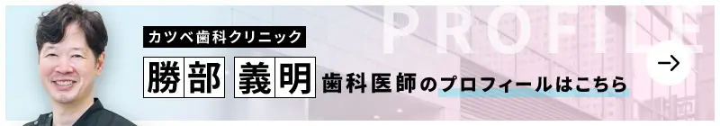 監修歯科医師 カツベ歯科クリニック 勝部 義明のプロフィールはこちら