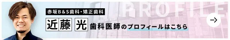 監修歯科医師 赤坂B&S歯科・矯正歯科 近藤 光のプロフィールはこちら