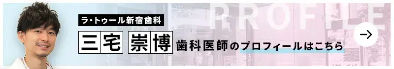 監修歯科医師 医療法人社団LTG ラ・トゥール新宿歯科 三宅 崇博のプロフィールはこちら