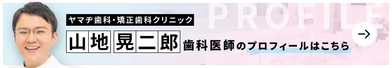 監修歯科医師 医療法人ヤマヂ歯科・矯正歯科クリニック 山地 晃二郎のプロフィールはこちら