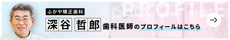 監修歯科医師 ふかや矯正歯科 深谷 哲郎のプロフィールはこちら