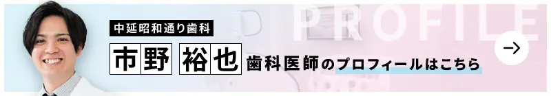 監修歯科医師 中延昭和通り歯科 市野 裕也のプロフィールはこちら