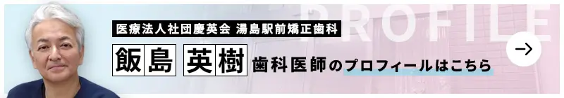 監修歯科医師 医療法人社団慶英会 湯島駅前矯正歯科 飯島 英樹のプロフィールはこちら