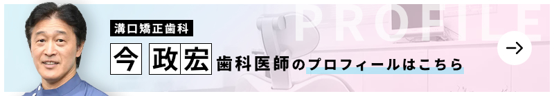 監修歯科医師 溝口矯正歯科 今 政宏のプロフィールはこちら