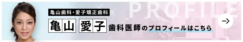 監修歯科医師 亀山歯科・愛子矯正歯科 亀山 愛子のプロフィールはこちら