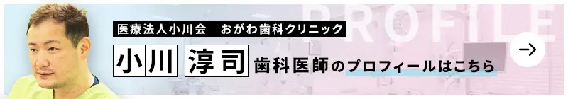 監修歯科医師 おがわ歯科クリニック 小川 淳司のプロフィールはこちら