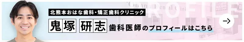 監修歯科医師 北熊本おはな歯科・矯正歯科クリニック 鬼塚 研志のプロフィールはこちら