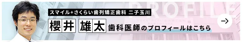 監修歯科医師 スマイル+さくらい歯列矯正歯科 二子玉川 櫻井 雄太のプロフィールはこちら