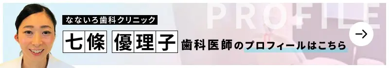 監修歯科医師 なないろ歯科クリニック 七條 優理子のプロフィールはこちら