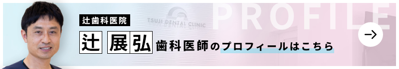 監修歯科医師 医療法人 辻歯科医院 辻 展弘のプロフィールはこちら
