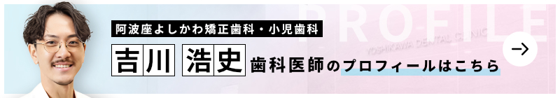 監修歯科医師 阿波座よしかわ矯正歯科・小児歯科 吉川 浩史のプロフィールはこちら