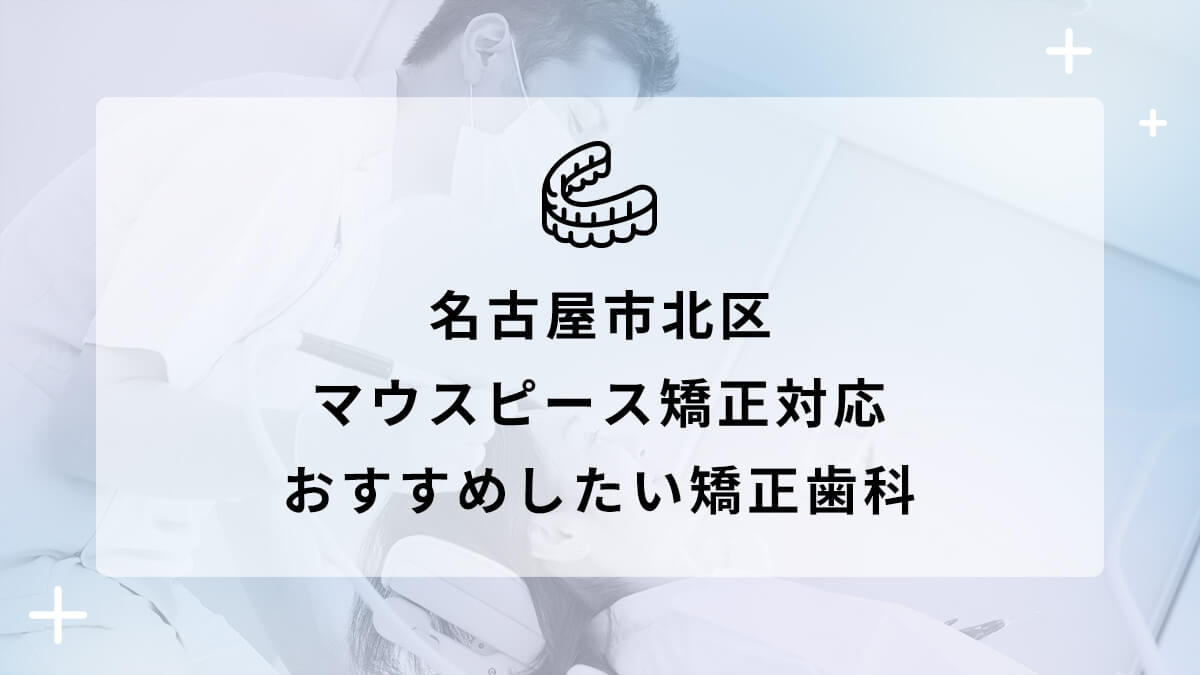 【2024年】名古屋市北区でマウスピース矯正対応のおすすめ矯正歯科5選の画像