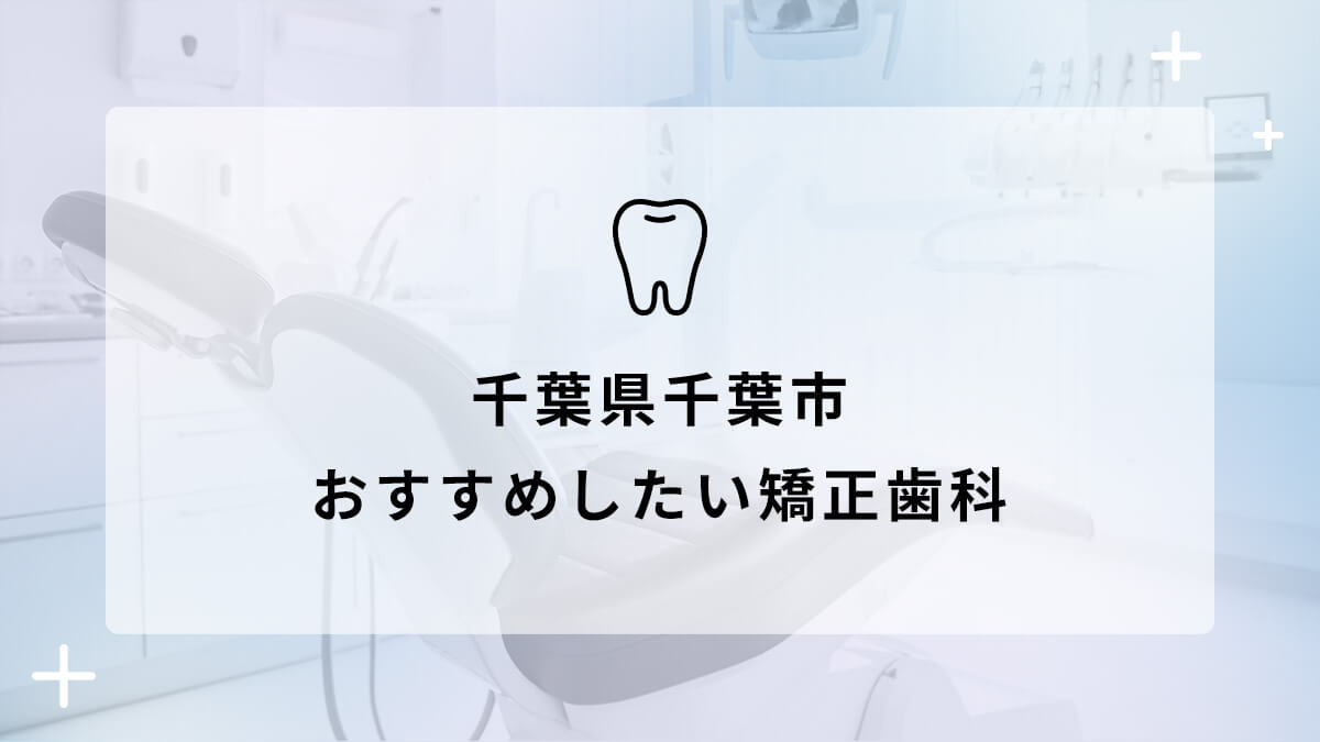 【2024年】千葉県千葉市 おすすめしたい矯正歯科6選の画像