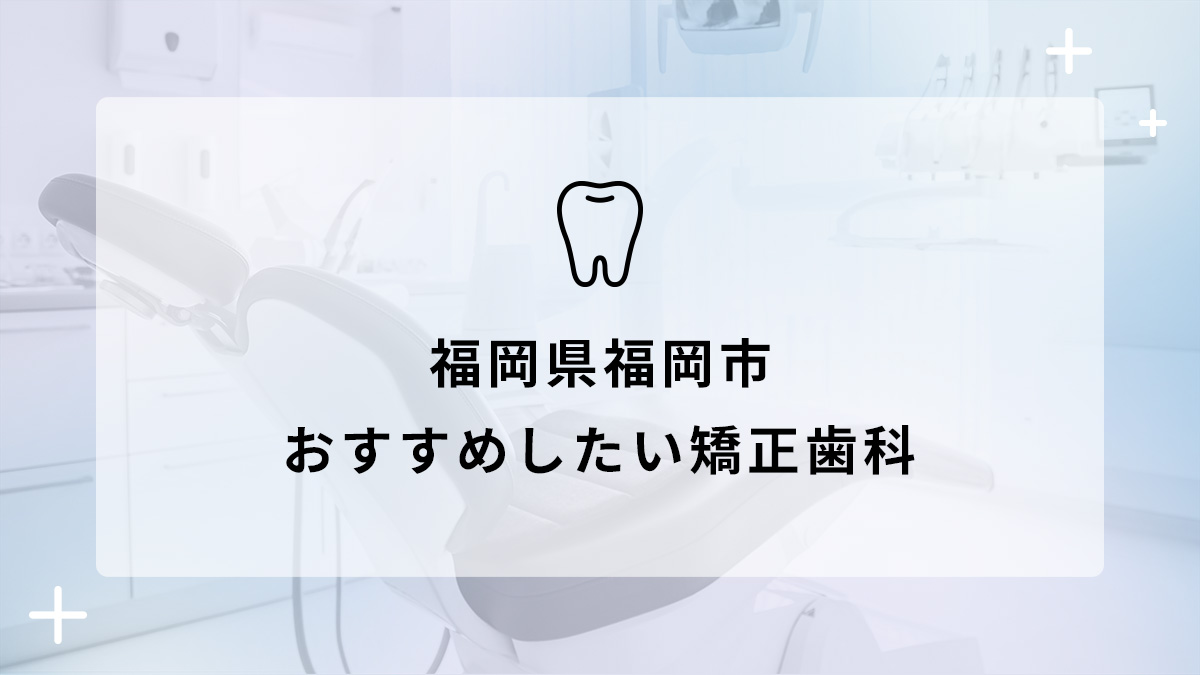 福岡県福岡市 おすすめしたい矯正歯科6選の画像