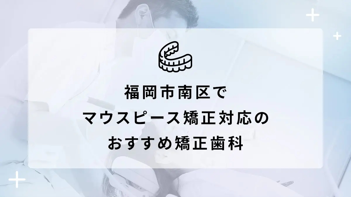 【2024年】福岡市南区でマウスピース矯正対応のおすすめ矯正歯科5選の画像