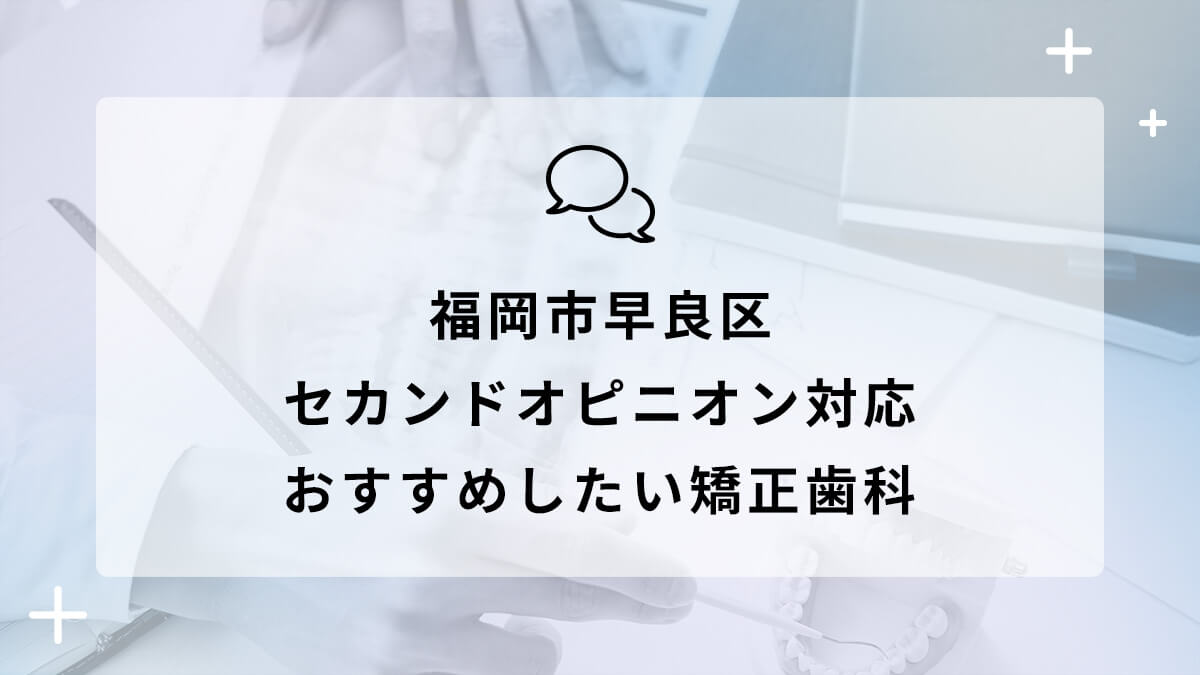 福岡市早良区でセカンドオピニオン対応のおすすめ矯正歯科5選の画像