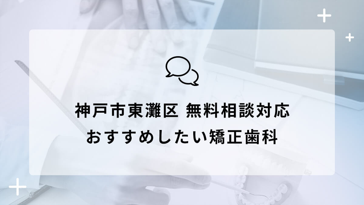 【2024年】神戸市東灘区で無料相談対応のおすすめ矯正歯科5選の画像