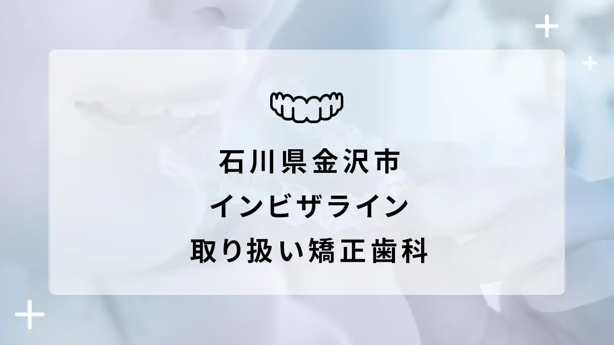 【2024年】石川県金沢市 インビザライン取り扱いおすすめ矯正歯科の画像