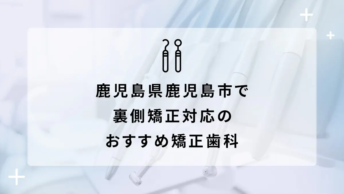 鹿児島県鹿児島市で裏側矯正対応のおすすめ矯正歯科5選の画像