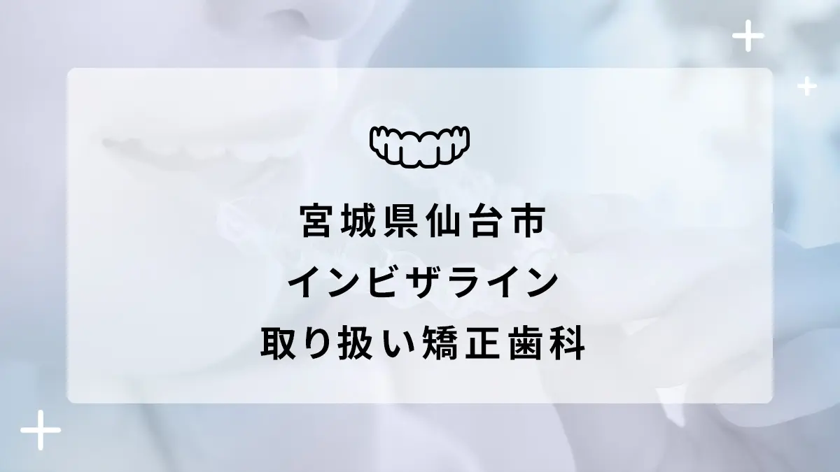 【2024年】宮城県仙台市 インビザライン取り扱いおすすめ矯正歯科の画像
