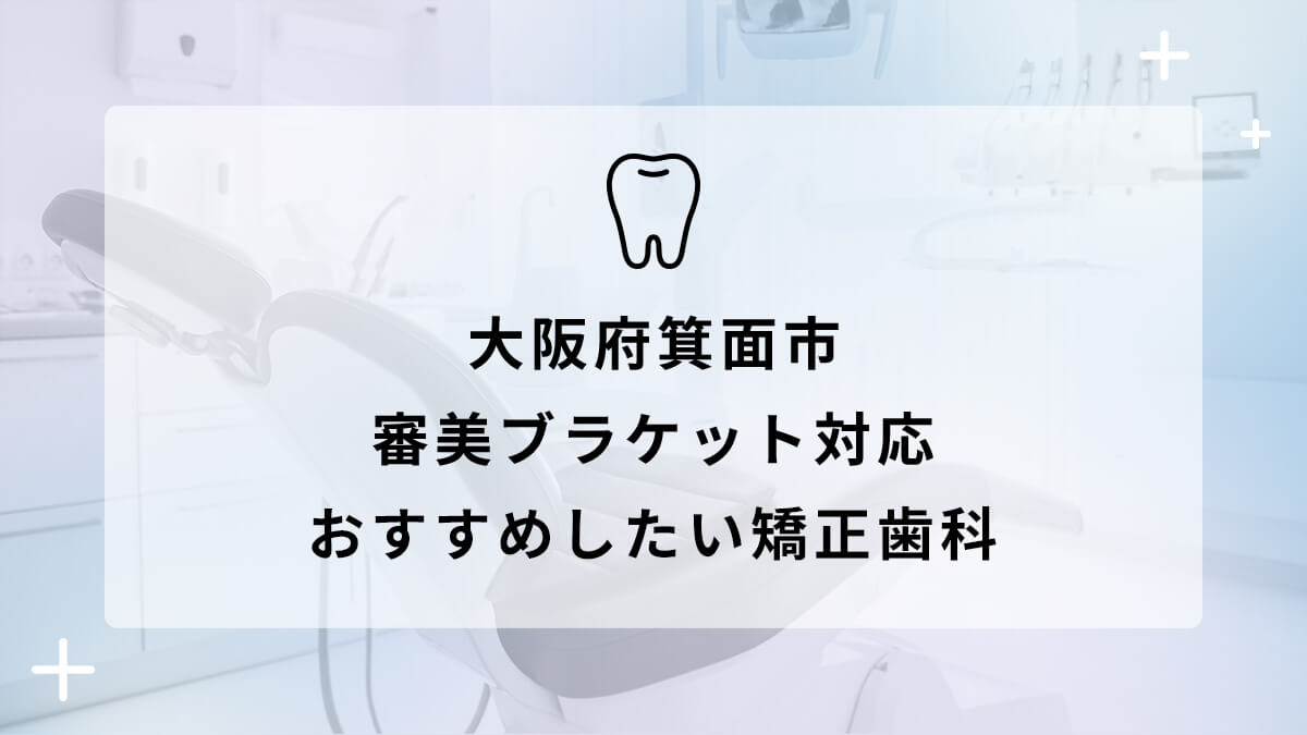 【2024年】大阪府箕面市 審美ブラケット対応 おすすめしたい矯正歯科5選の画像