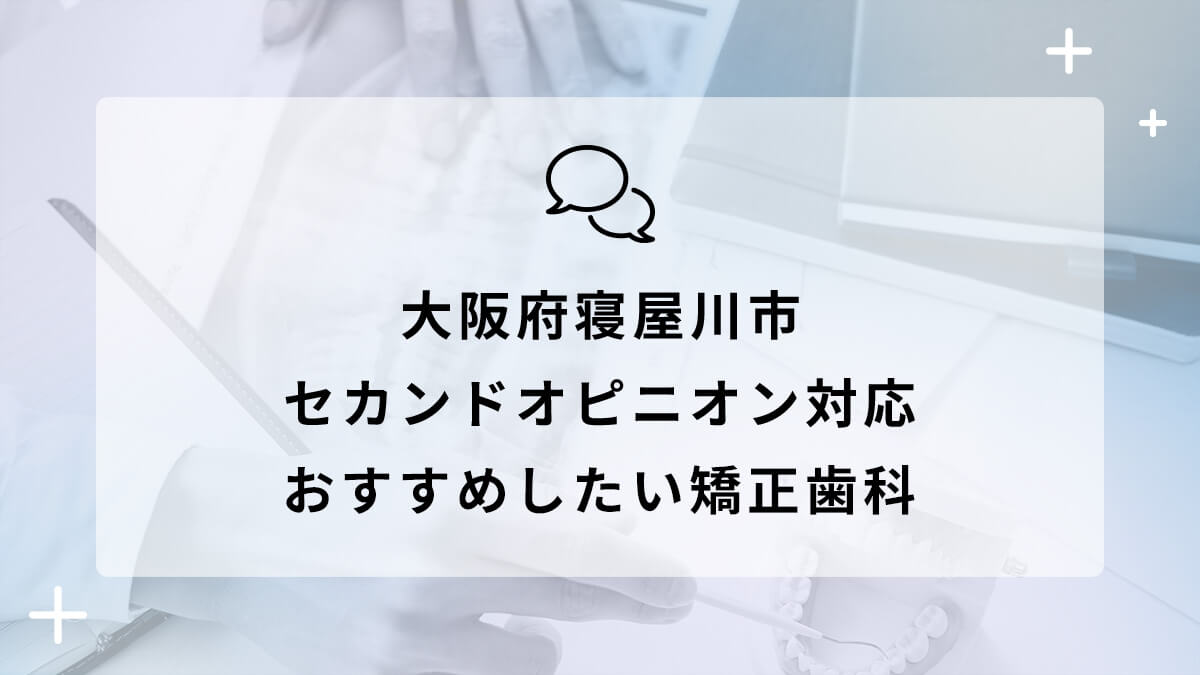 大阪府寝屋川市でセカンドオピニオン対応のおすすめ矯正歯科5選の画像