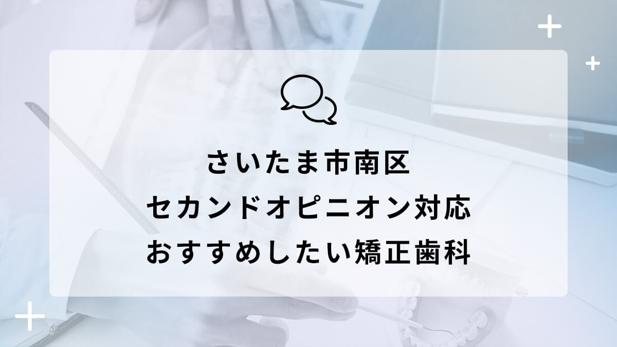 さいたま市南区でセカンドオピニオン対応のおすすめ矯正歯科5選の画像