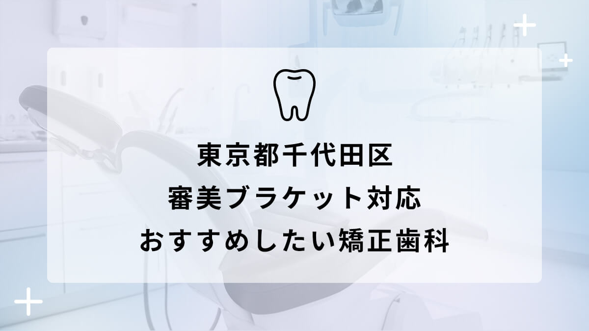 【2024年】東京都千代田区 審美ブラケット対応 おすすめしたい矯正歯科5選の画像