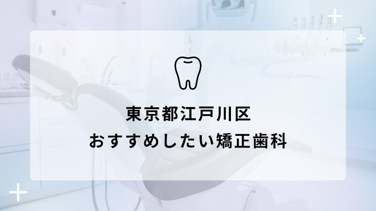 【2024年】東京都江戸川区 おすすめしたい矯正歯科5選の画像