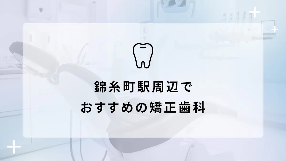 錦糸町駅周辺のおすすめ矯正歯科5選の画像