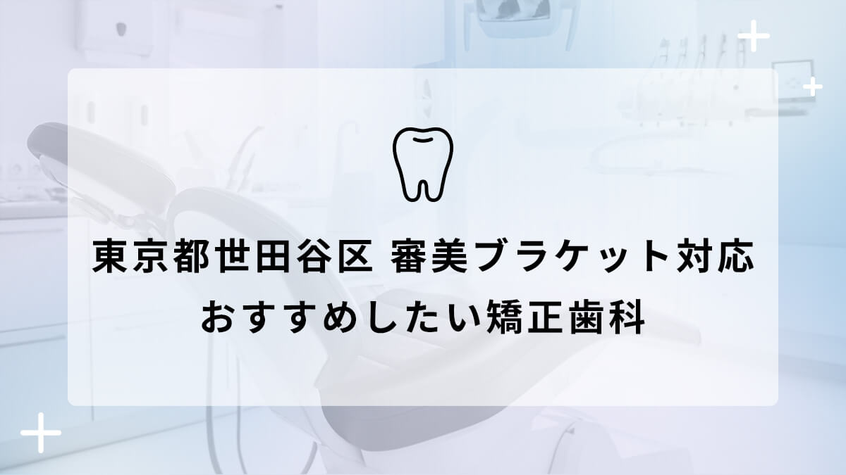 【2024年】東京都世田谷区 審美ブラケット対応 おすすめしたい矯正歯科5選の画像