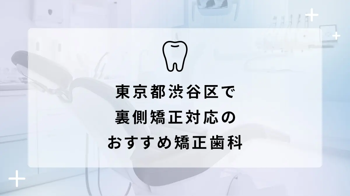 東京都渋谷区で裏側矯正対応のおすすめ矯正歯科10選の画像