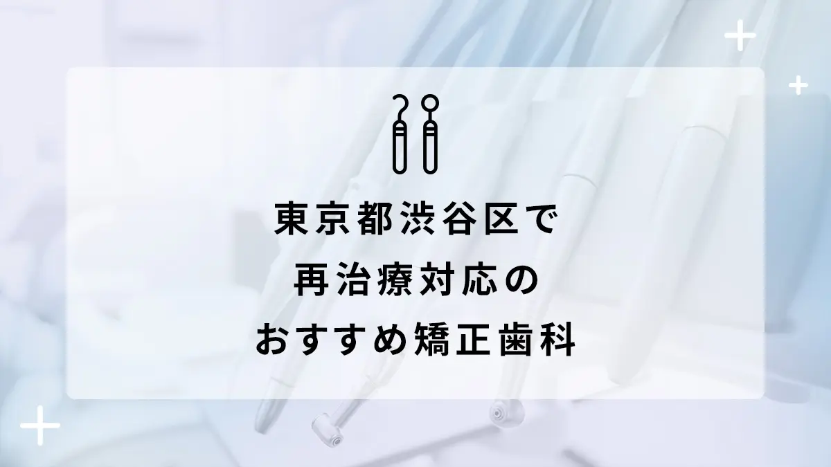 東京都渋谷区で再治療対応のおすすめ矯正歯科10選の画像