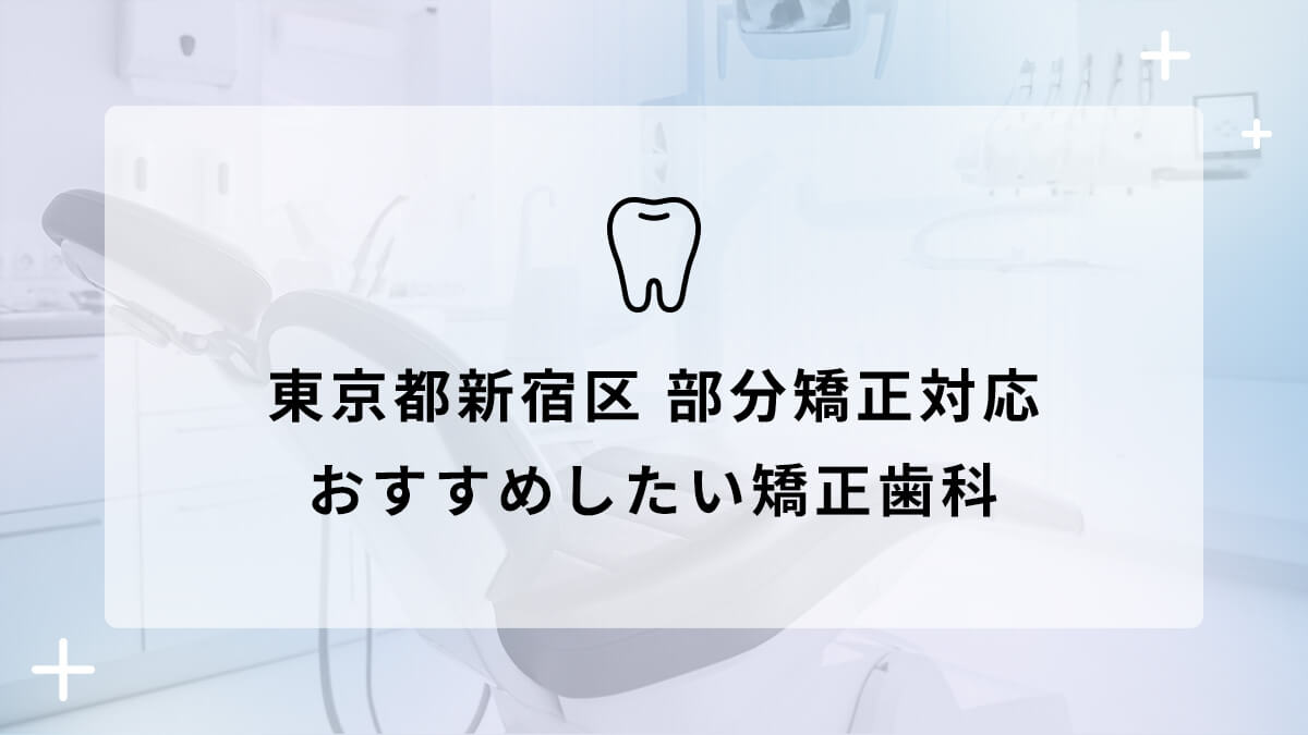 【2024年】東京都新宿区 部分矯正対応 おすすめしたい矯正歯科5選の画像