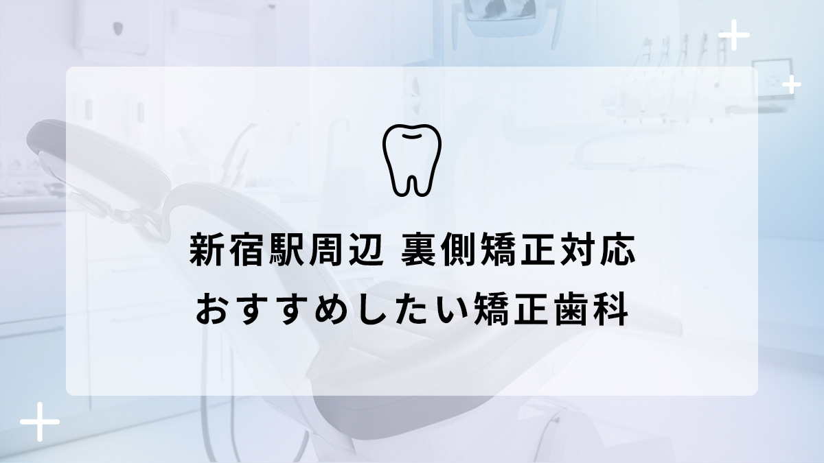 【2024年】新宿駅周辺 裏側矯正対応 おすすめしたい矯正歯科5選の画像