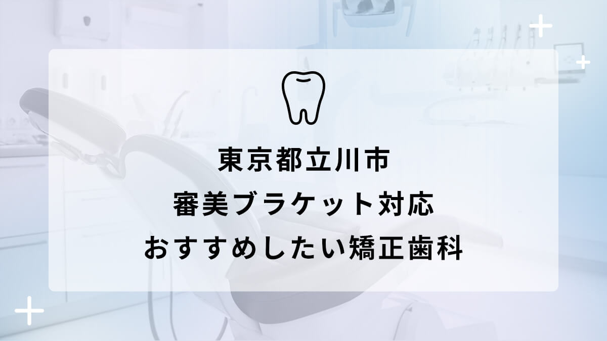 【2024年】東京都立川市 審美ブラケット対応 おすすめしたい矯正歯科5選の画像